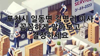 포천시 일동면 길명리 이사, 꼼꼼하게 알아보고 결정하세요! 🚚🏡✨