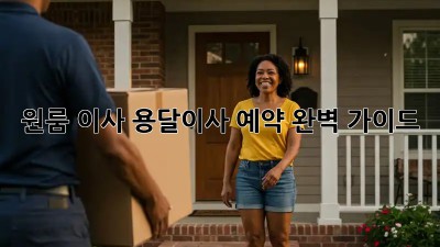 원룸 이사, 용달이사 예약 완벽 가이드!