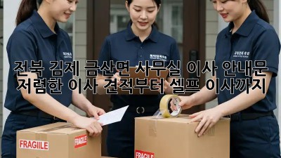 전북 김제 금산면 사무실 이사 안내문: 저렴한 이사 견적부터 셀프 이사까지! ✨
